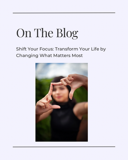 Shift Your Focus, Transform Your Life by Changing What Matters Most